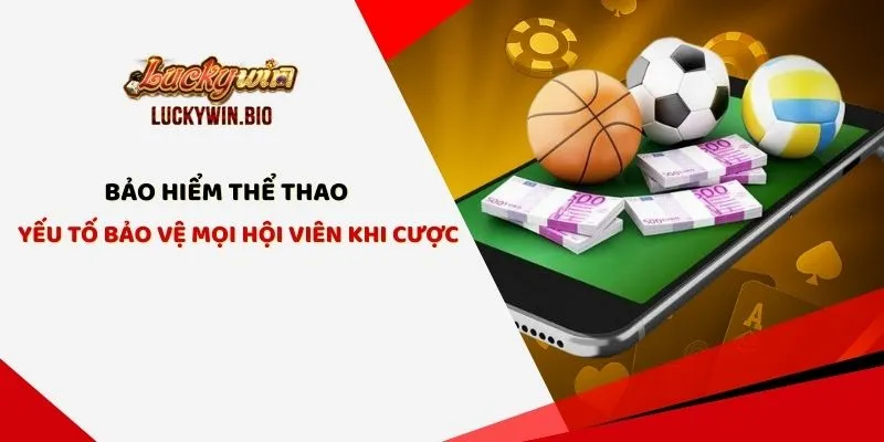 Bảo Hiểm Thể Thao - Yếu Tố Bảo Vệ Mọi Hội Viên Khi Cược